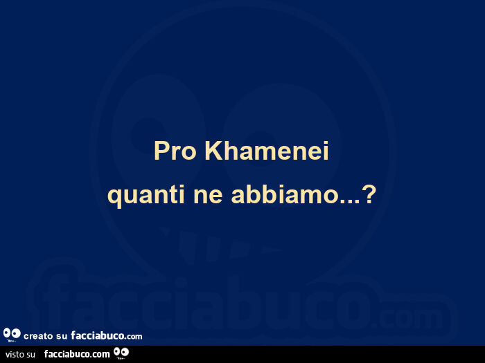 Pro khamenei quanti ne abbiamo&hellip; ?