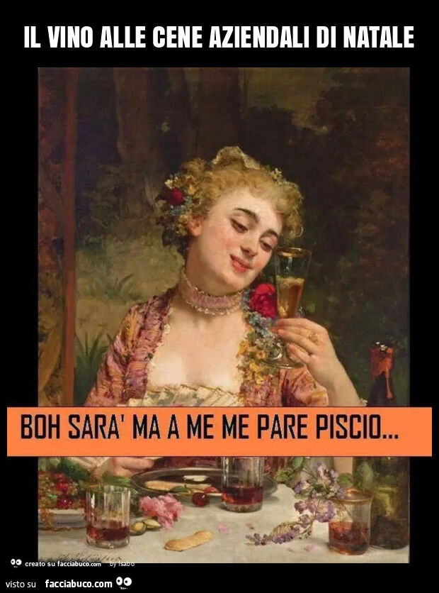 Il vino alle cene aziendali di natale boh sarà ma a me pare piscio