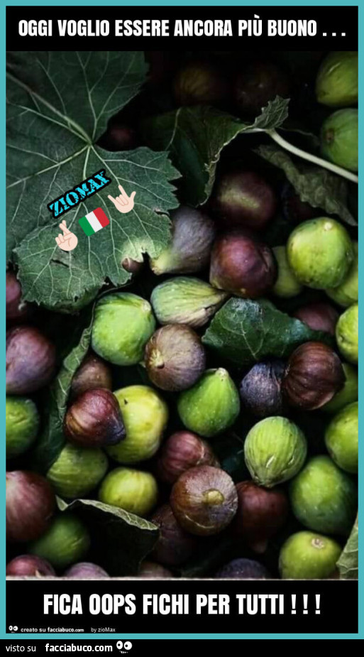 Oggi voglio essere ancora più buono… fica oops fichi per tutti