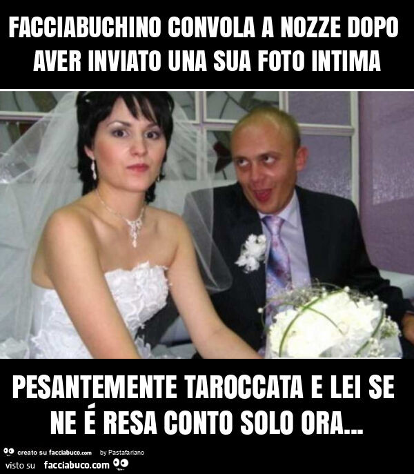 Facciabuchino convola a nozze dopo aver inviato una sua foto intima pesantemente taroccata e lei se ne é resa conto solo ora
