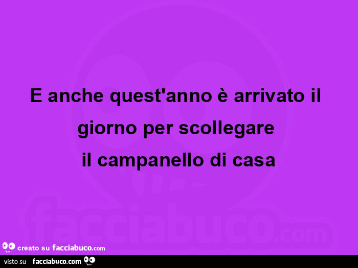 E anche quest'anno è arrivato il giorno per scollegare  il campanello di casa