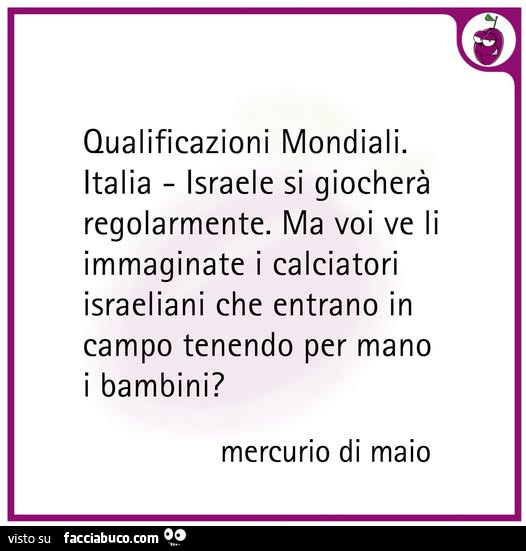 Qualificazioni mondiali. Italia israele si giocherà regolarmente. Ma voi ve li immaginate i calciatori israeliani che entrano in campo tenendo per mano i bambini?