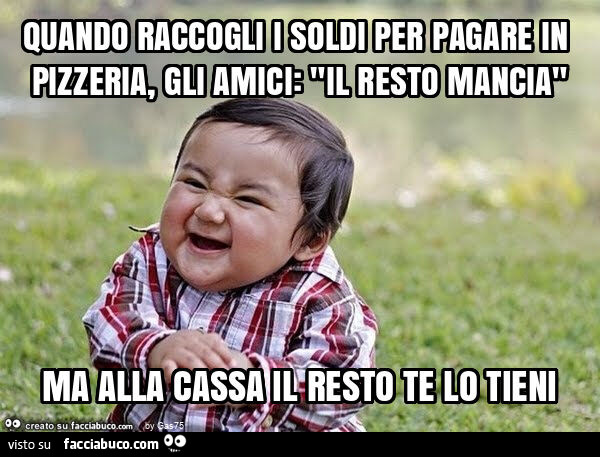 Quando raccogli i soldi per pagare in pizzeria, gli amici: "il resto mancia" ma alla cassa il resto te lo tieni