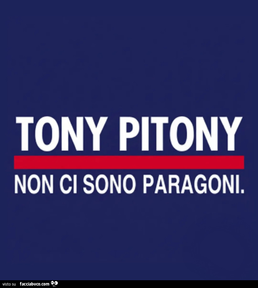 Tony Pitony non ci sono paragoni