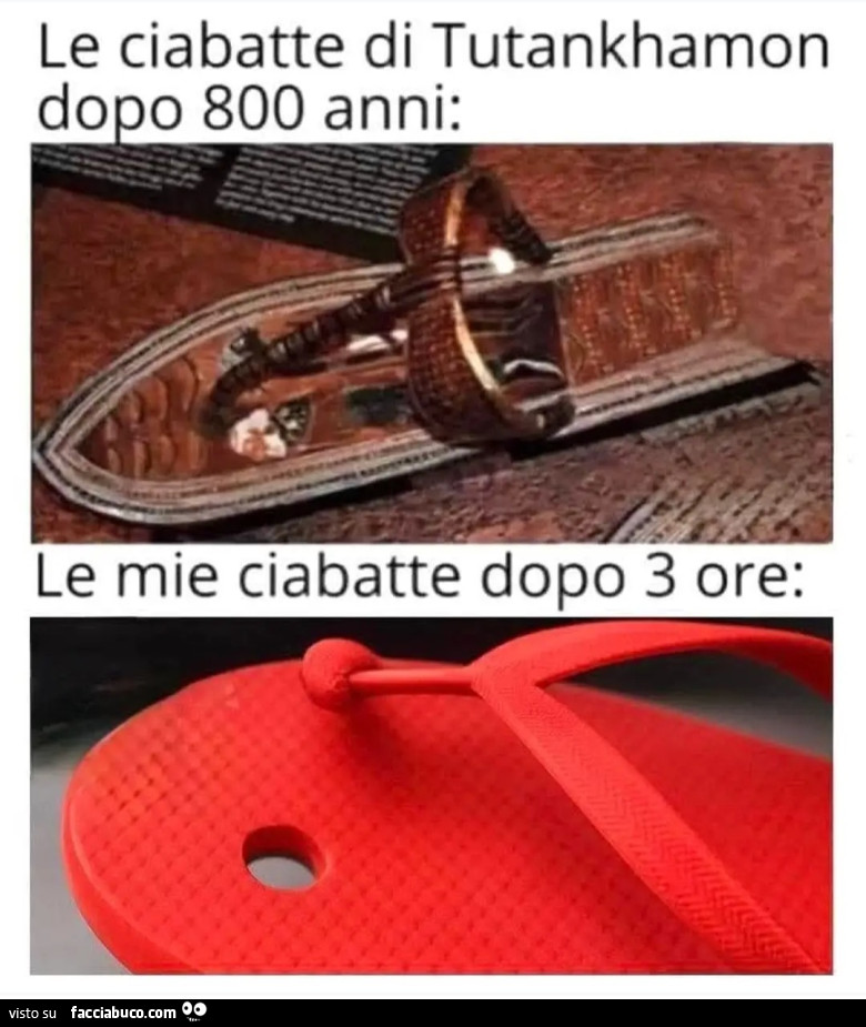 Le ciabatte di tutankhamon dopo 800 anni le mie ciabatte dopo 3 ore