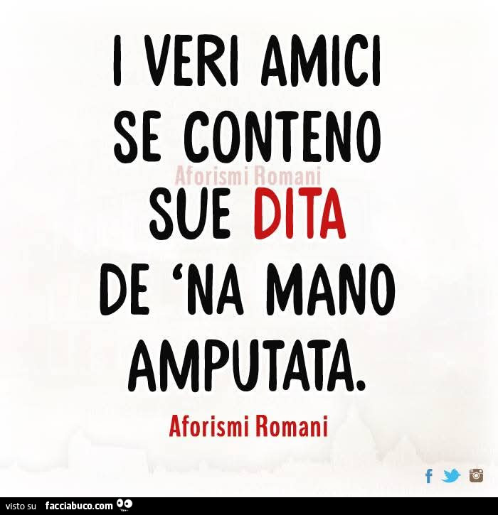 I veri amici se conteno sue dita de 'na mano amputata