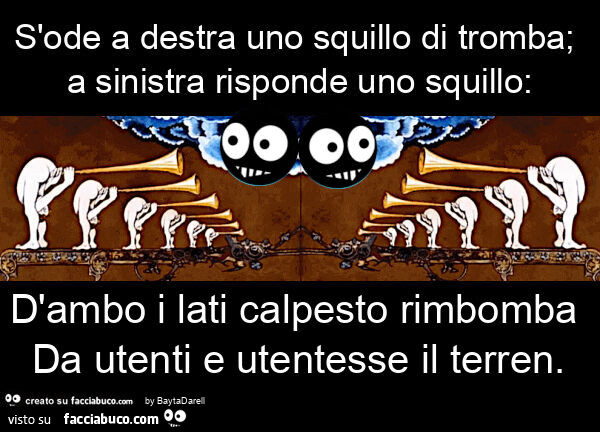 S'ode a destran uno squillo di tromba… D'ambo i lati calpesto rimbomba da utenti e utentesse il terren
