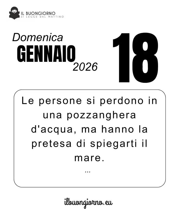 Le persone si perdono in una pozzanghera d'acqua, ma hanno la pretesa di spiegarti il mare