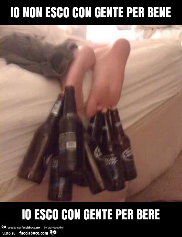 Io non esco con gente per bene io esco con gente per bere