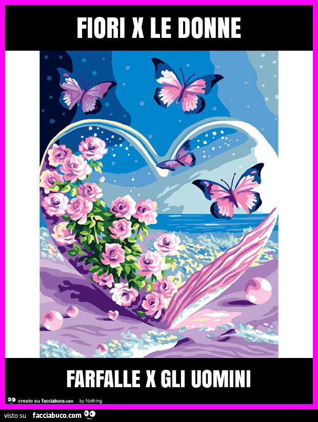 Fiori x le donne farfalle x gli uomini