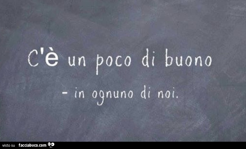 C'è un poco di buono in ognuno di noi