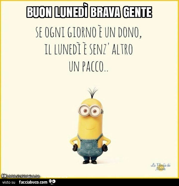 Buon lunedì brava gente. Se ogni giorno è un dono, il lunedì è senz'altro un pacco