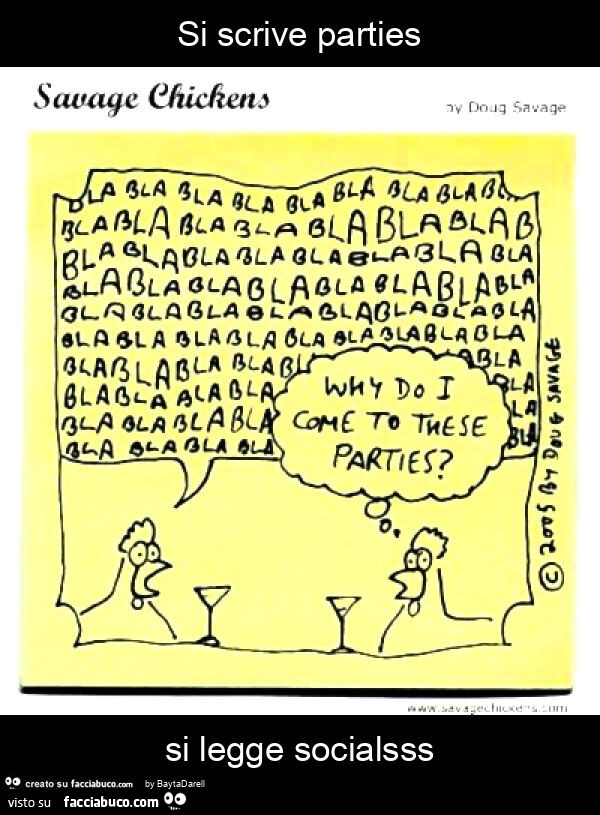 Si scrive parties si legge socialsss. Bla bla bla… Savage Chickens