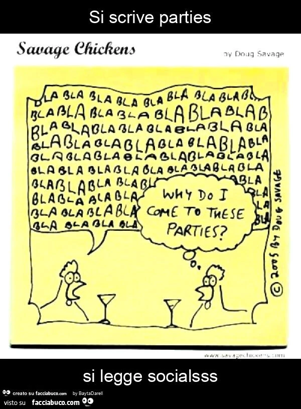 Si scrive parties si legge socialsss. Bla bla bla… Savage Chickens