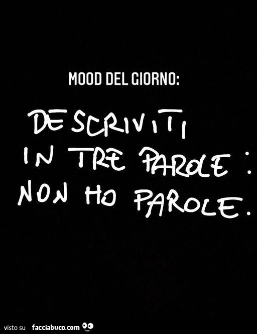 Mood del giorno: descriviti in tre parole: non ho parole