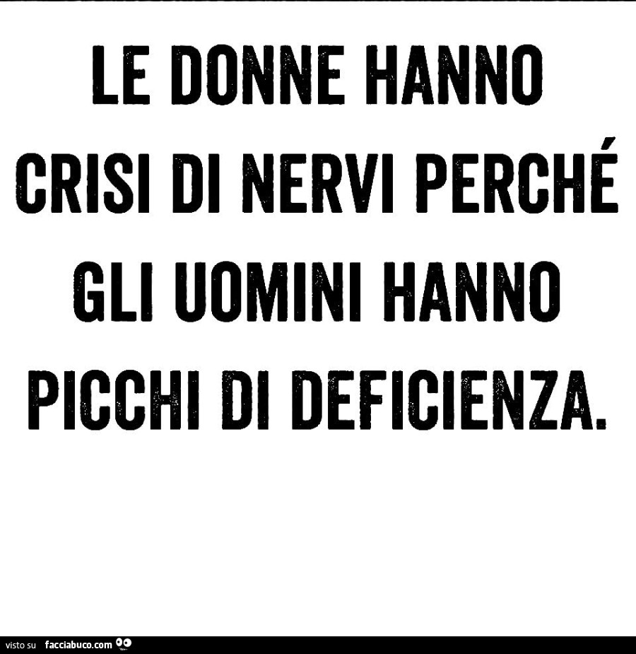 Le donne hanno crisi di nervi perché gli uomini hanno picchi di deficienza