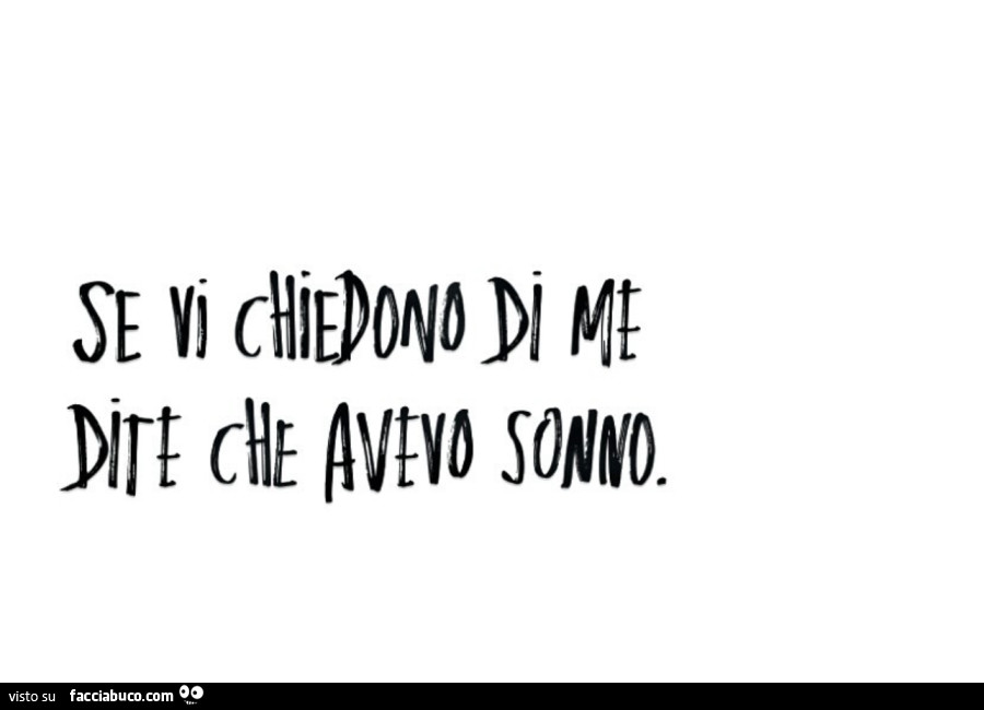 Se vi chiedono di me dite che avevo sonno
