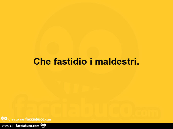 Che fastidio i maldestri