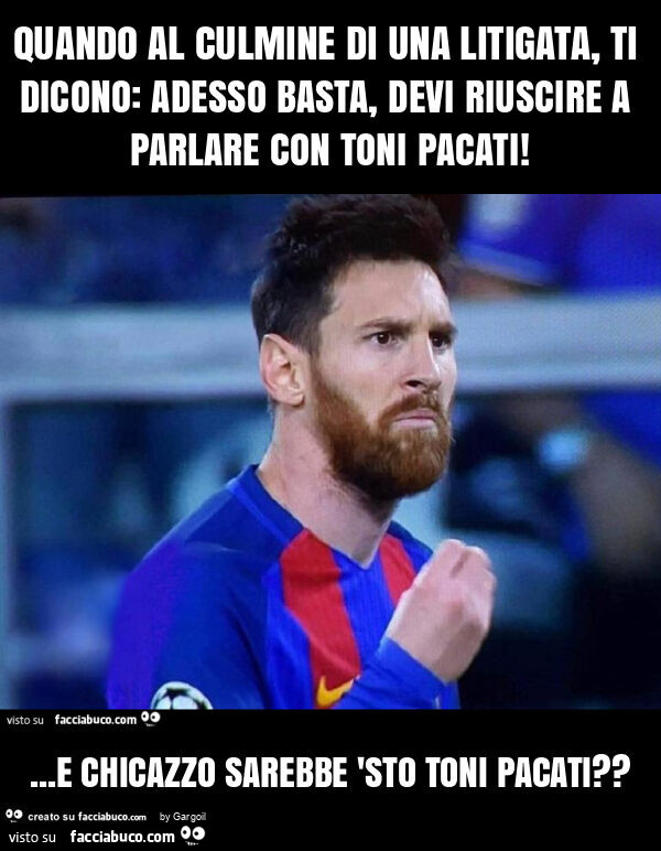 Quando al culmine di una litigata, ti dicono: adesso basta, devi riuscire a parlare con toni pacati! &hellip; e chicazzo sarebbe 'sto toni pacati?