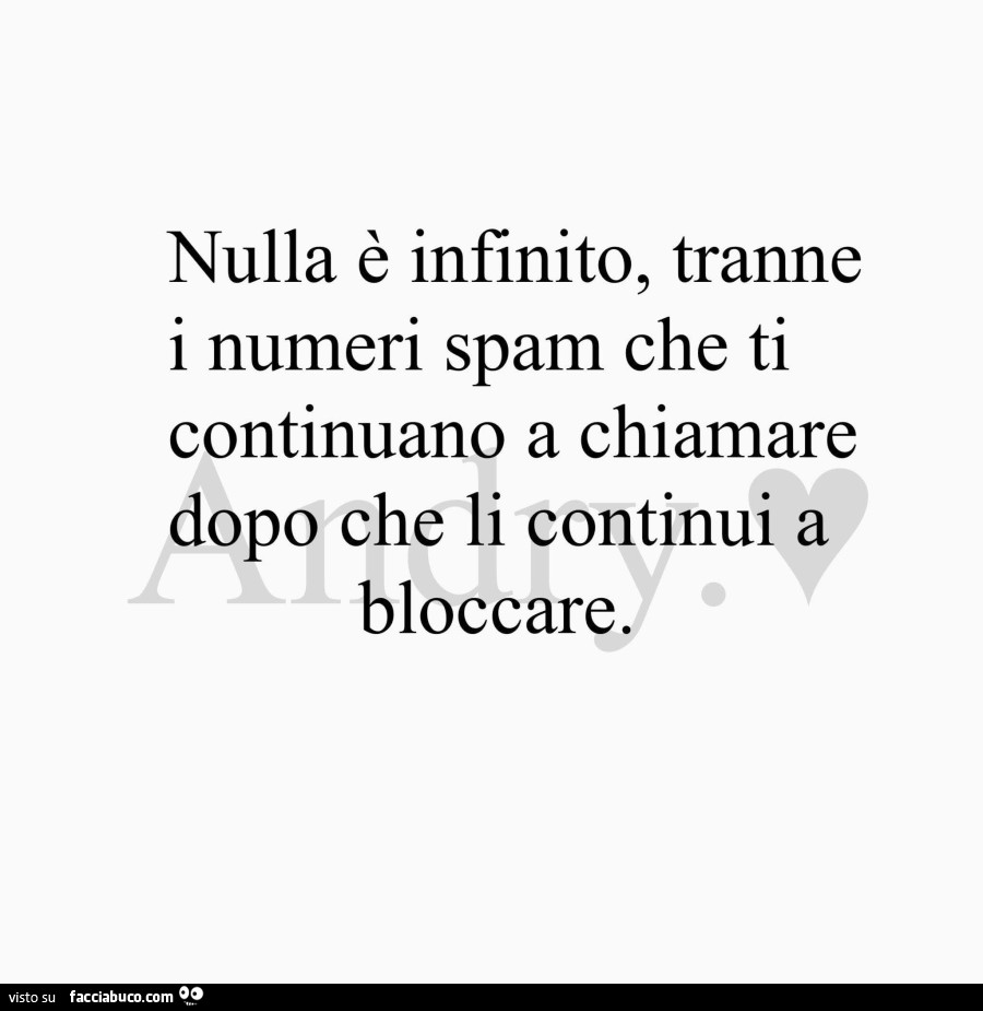 Nulla è infinito, tranne i numeri spam che ti continuano a chiamare dopo che li continui a bloccare