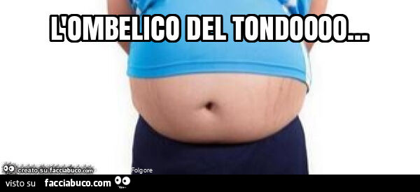 L'ombelico del tondoooo