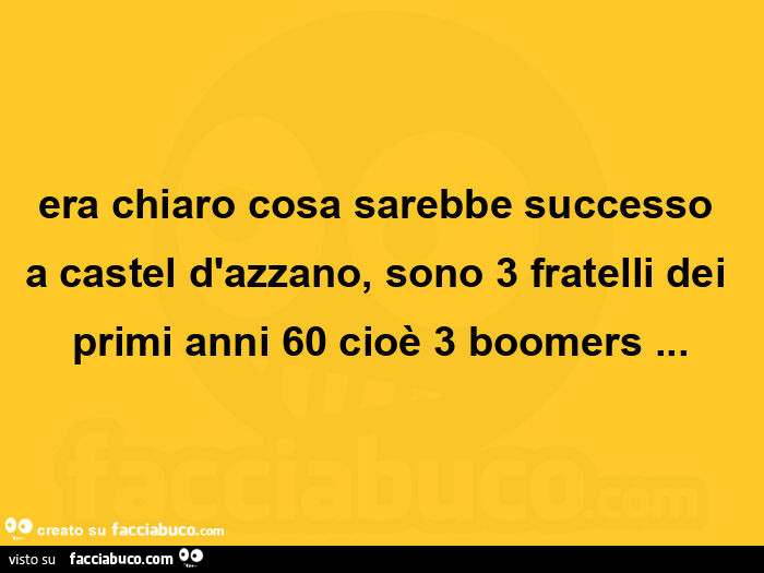 Era chiaro cosa sarebbe successo a castel d'azzano, sono 3 fratelli dei primi anni 60 cioè 3 boomers