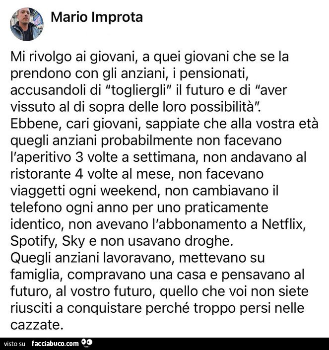 Mario improta mi rivolgo ai giovani, a quei giovani che se la prendono con gli anziani, i pensionati, accusandoli di togliergli il futuro e di aver vissuto al di sopra delle loro possibilità
