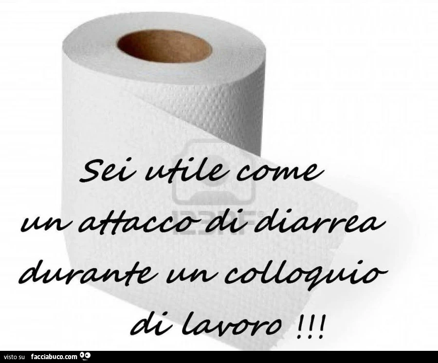 Sei utile come un attacco di diarrea durante un colloquio di lavoro
