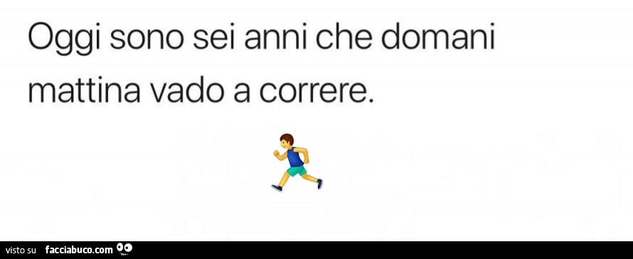 Oggi sono sei anni che domani mattina vado a correre