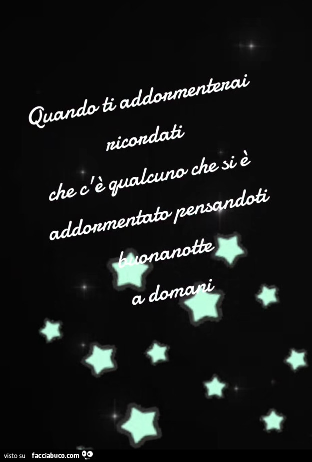 Quando ti addormenterai ricordati che c'è qualcuno che si è addormentato pensandoti. Buonanotte a domani