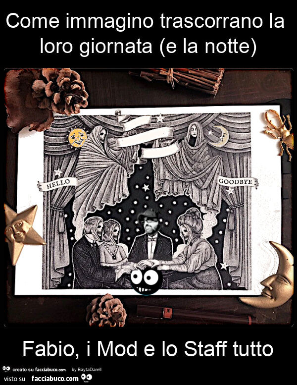 Come immagino trascorrano la loro giornata (e la notte) Fabio, i mod e lo staff tutto. Seduta spiritica