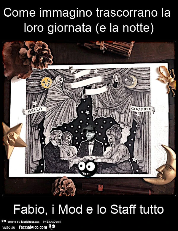 Come immagino trascorrano la loro giornata (e la notte) Fabio, i mod e lo staff tutto. Seduta spiritica