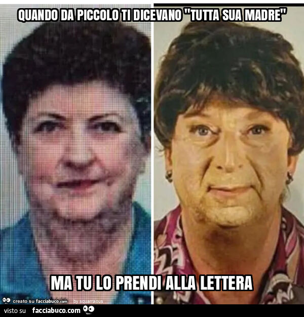 Quando da piccolo ti dicevano "tutta sua madre" ma tu lo prendi alla lettera