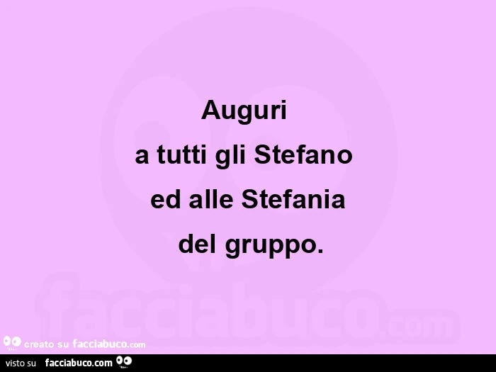 Auguriย a tutti gli stefanoย ed alle stefania ย del gruppo