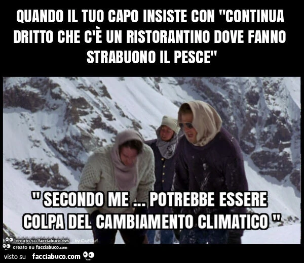 Quando il tuo capo insiste con "continua dritto che c'รจ un ristorantino dove fanno strabuono il pesce"