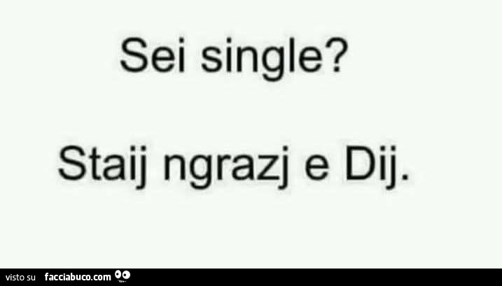 Sei single? Staij ngrazj e dij