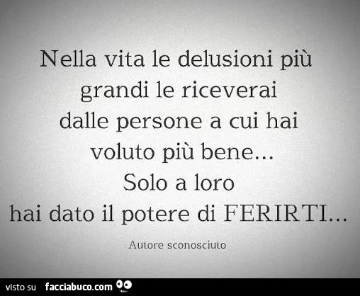 Le delusioni più grandi le riceverai dalle persone a cui hai voluto più bene