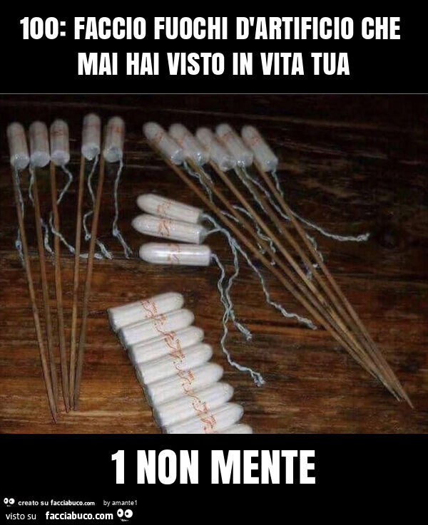 100: faccio fuochi d'artificio che mai hai visto in vita tua 1 non mente