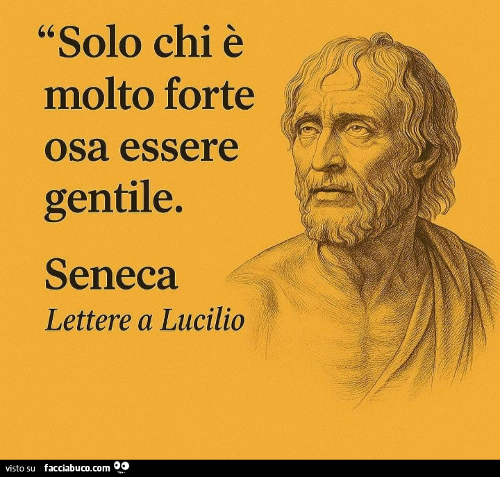 Solo chi è molto forte osa essere gentile. Seneca