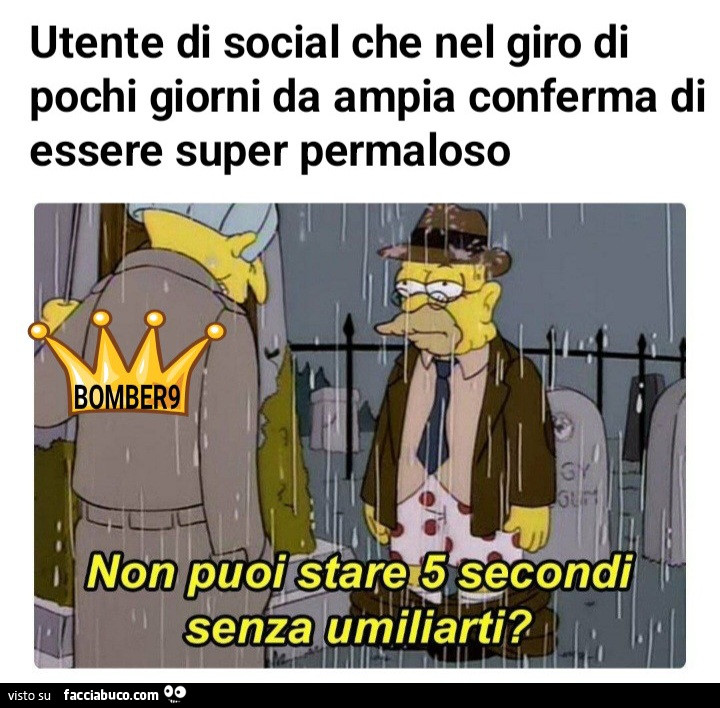 Utente di social che nel giro di pochi giorni da ampia conferma di essere super permaloso