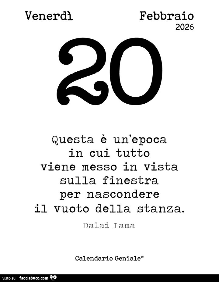 Questa è un'epoca in cui tutto viene messo in vista sulla finestra per nascondere il vuoto della stanza. Dalai Lama