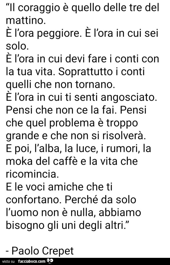 Il coraggio è quello delle tre del mattino. È L'ora peggiore. È L'ora in cui sei solo. È L'ora in cui devi fare i conti con la tua vita. Soprattutto i conti quelli che non tornano. È L'ora in cui ti senti angosciato