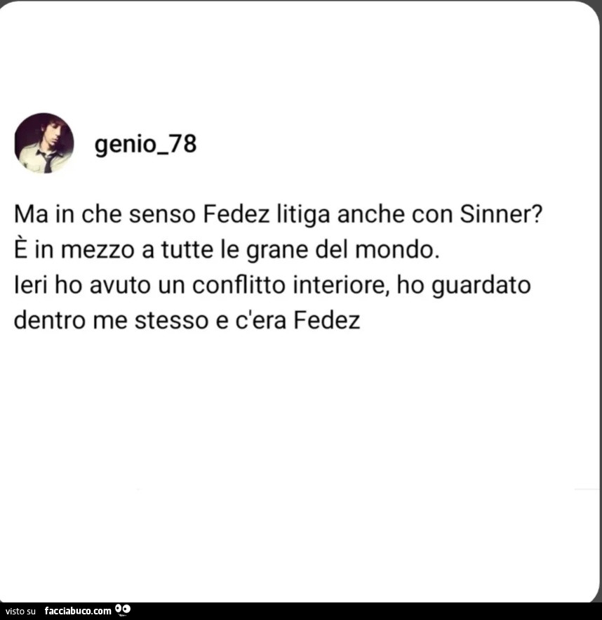 Ma in che senso fedez litiga anche con sinner? È In mezzo a tutte le grane del mondo. Ieri ho avuto un conflitto interiore, ho guardato dentro me stesso e c'era fedez