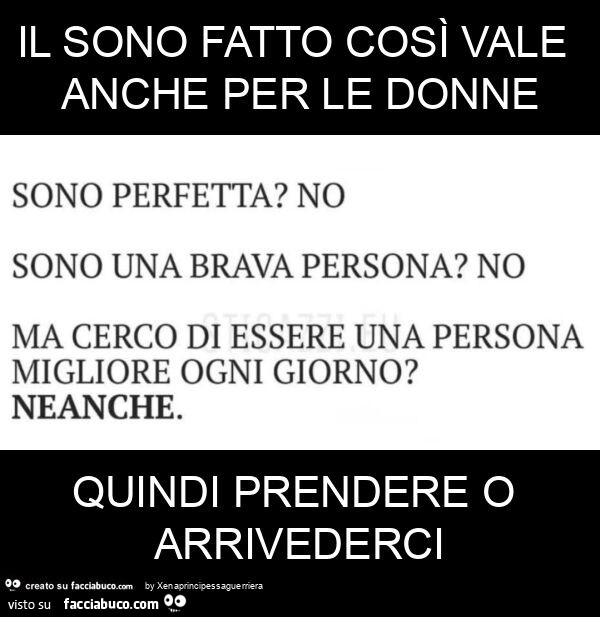 Il sono fatto così vale anche per le donne quindi prendere o arrivederci
