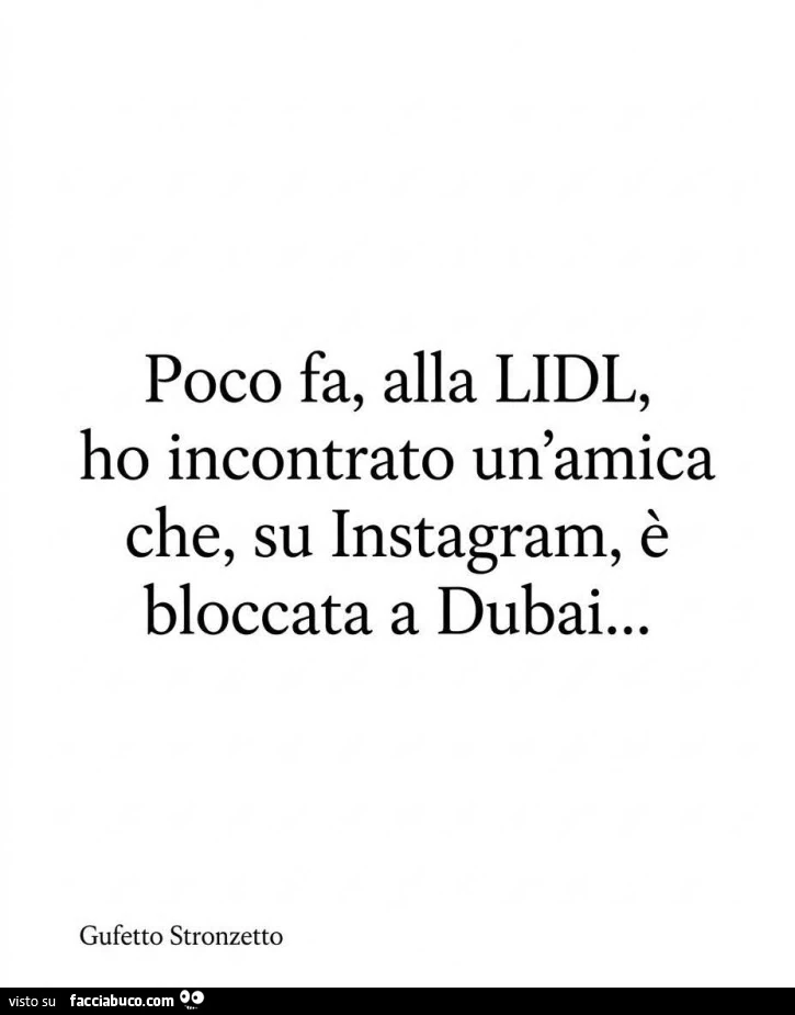 Poco fa, alla lidl, ho incontrato un'amica che, su instagram, è bloccata a dubai