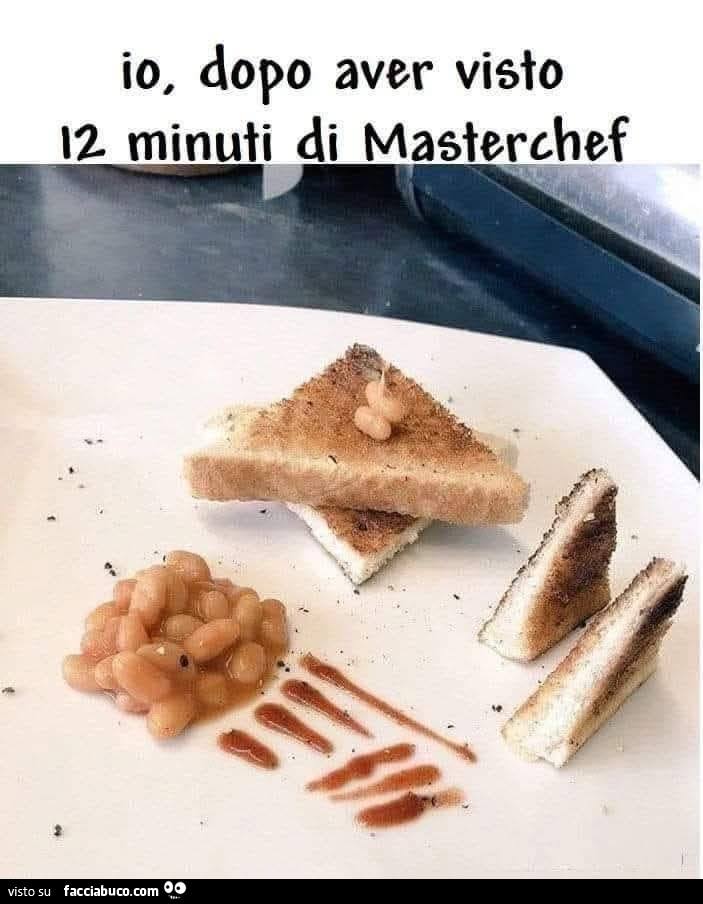 Io dopo aver visto 12 minuti di Masterchef