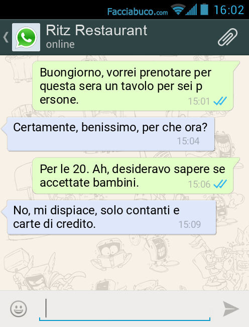 Buongiorno, vorrei prenotare per questa sera un tavolo per sei persone. Certamente, benissimo, per che ora? Per le 20. Ah, desideravo sapere se accettate bambini. No, mi dispiace, solo contanti e carte di credito
