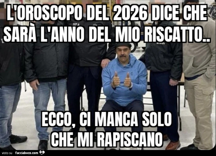 L'oroscopo del 2026 dice che sarà l'anno del mio riscatto ecco ci manca solo che mi rapiscano Maduro