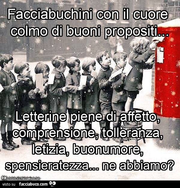 Facciabuchini con il cuore colmo di buoni propositi&hellip; letterine piene di affetto, comprensione, tolleranza, letizia, buonumore, spensieratezza&hellip; ne abbiamo?