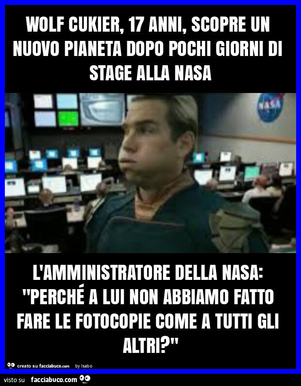 Wolf cukier, 17 anni, scopre un nuovo pianeta dopo pochi giorni di stage alla nasa l'amministratore della nasa: "perché a lui non abbiamo fatto fare le fotocopie come a tutti gli altri? "